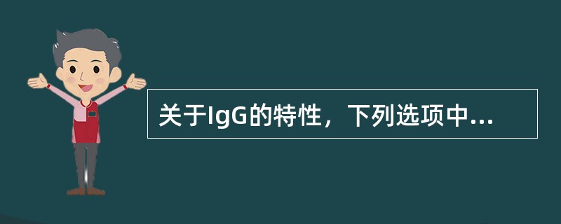 关于IgG的特性，下列选项中错误的是