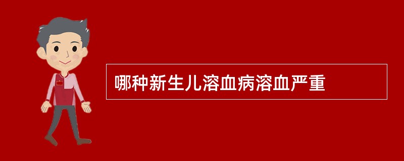 哪种新生儿溶血病溶血严重