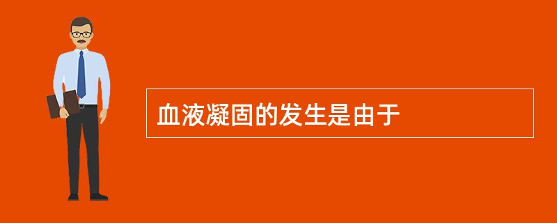 血液凝固的发生是由于