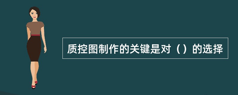 质控图制作的关键是对（）的选择