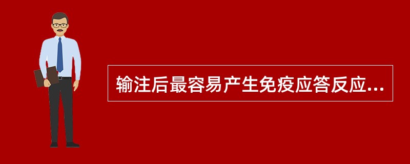 输注后最容易产生免疫应答反应的是