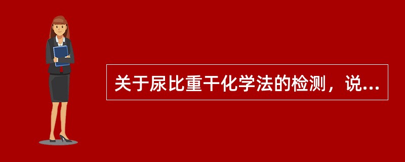 关于尿比重干化学法的检测，说法错误的是