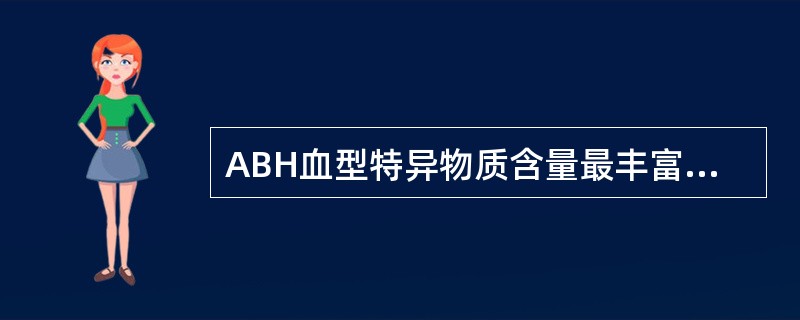 ABH血型特异物质含量最丰富的体液是