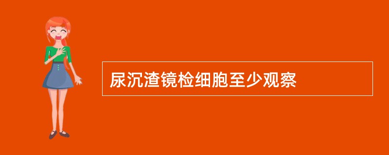 尿沉渣镜检细胞至少观察