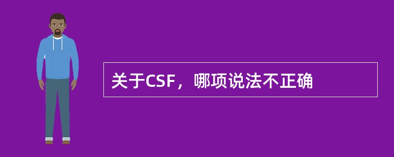 关于CSF，哪项说法不正确