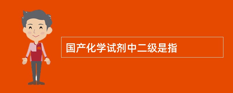 国产化学试剂中二级是指