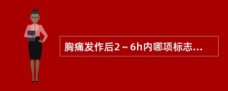 胸痛发作后2～6h内哪项标志物不升高，可排除急性心梗