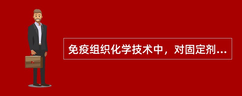 免疫组织化学技术中，对固定剂的要求不包括