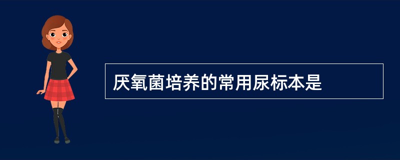 厌氧菌培养的常用尿标本是