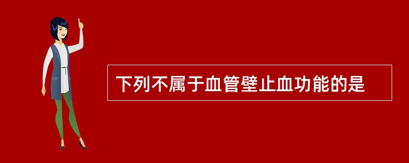 下列不属于血管壁止血功能的是