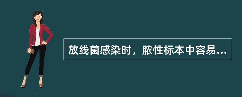 放线菌感染时，脓性标本中容易发现有