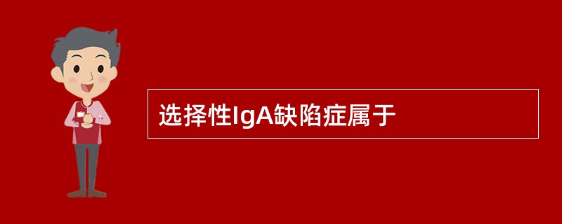 选择性IgA缺陷症属于