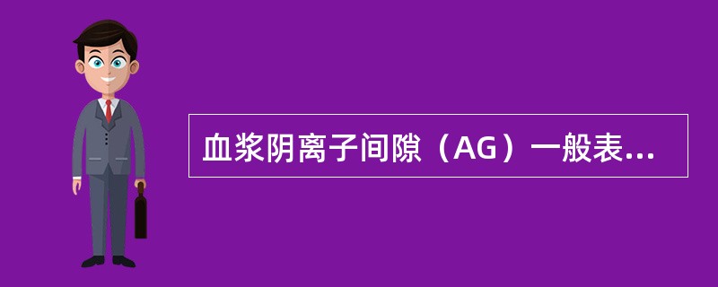 血浆阴离子间隙（AG）一般表示为