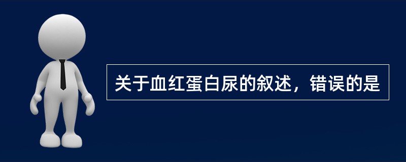 关于血红蛋白尿的叙述，错误的是