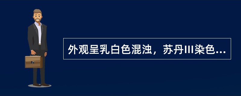 外观呈乳白色混浊，苏丹Ⅲ染色为阳性的尿液称为
