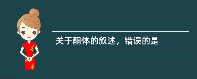 关于酮体的叙述，错误的是