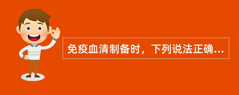 免疫血清制备时，下列说法正确的是