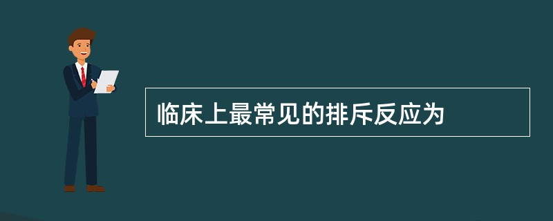 临床上最常见的排斥反应为