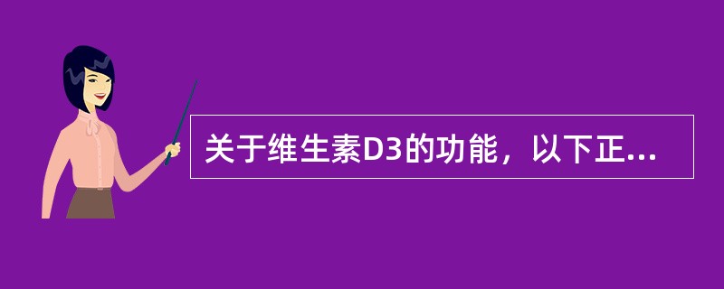 关于维生素D3的功能，以下正确的是