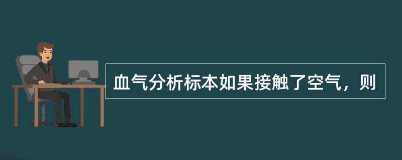 血气分析标本如果接触了空气，则