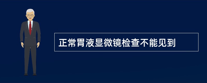正常胃液显微镜检查不能见到