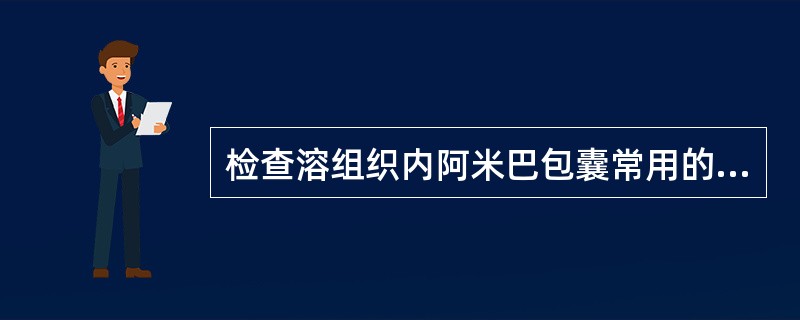 检查溶组织内阿米巴包囊常用的方法是：