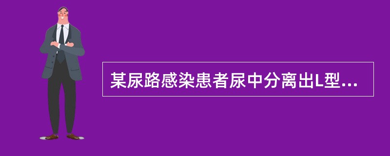 某尿路感染患者尿中分离出L型菌，应用