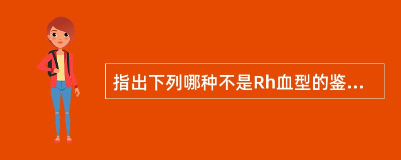 指出下列哪种不是Rh血型的鉴定方法