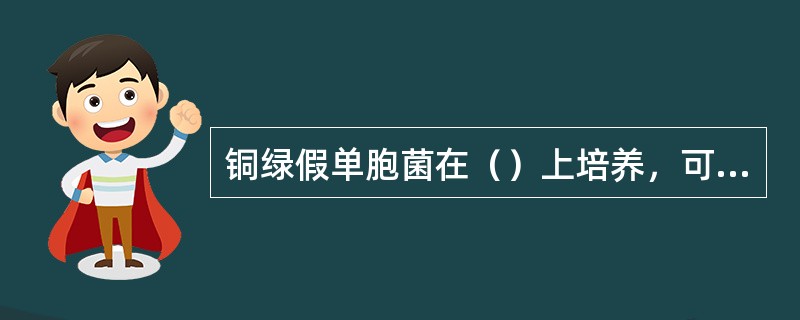 铜绿假单胞菌在（）上培养，可形成扁平、湿润、有特殊气味的灰绿色或蓝绿色菌落