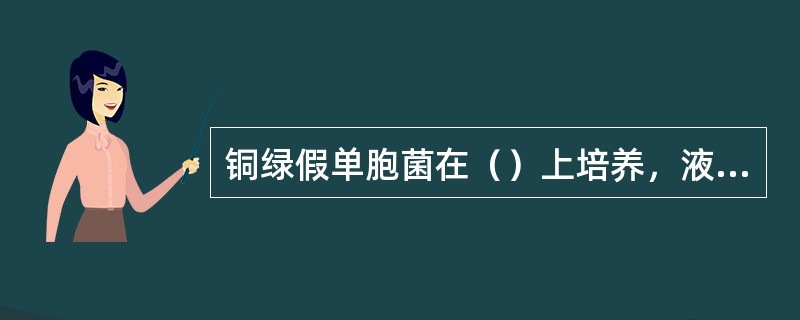 铜绿假单胞菌在（）上培养，液面可形成菌膜，呈微浑浊或透明状