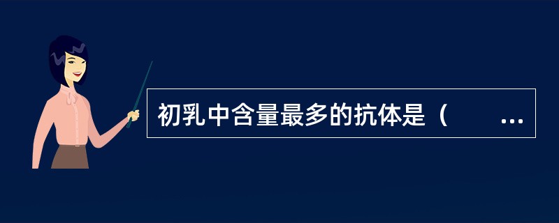 初乳中含量最多的抗体是（　　）。