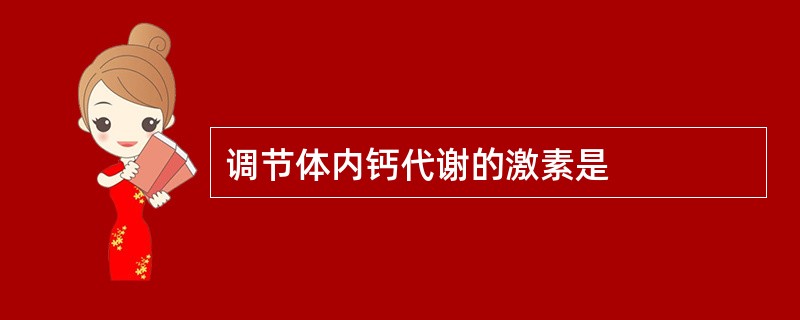 调节体内钙代谢的激素是