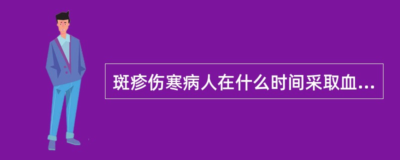 斑疹伤寒病人在什么时间采取血液标本