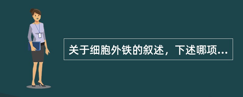 关于细胞外铁的叙述，下述哪项不正确