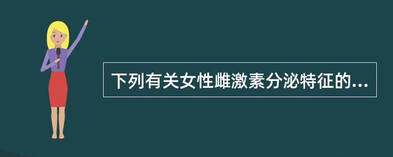 下列有关女性雌激素分泌特征的叙述中错误的是