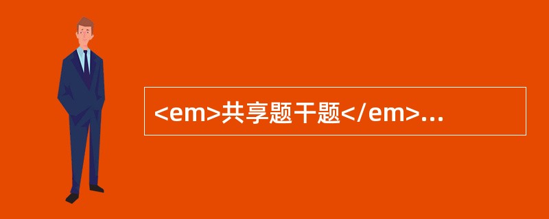 <em>共享题干题</em><b>男，43岁，5小时前曾大量饮酒，出现上腹部剧烈持续疼痛2小时，弯腰时腹部可减轻，体温36.6℃，疑为急性胰腺炎。</b>