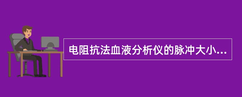 电阻抗法血液分析仪的脉冲大小取决于