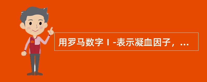 用罗马数字Ⅰ-表示凝血因子，其中缺下列哪一因子