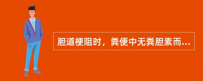 胆道梗阻时，粪便中无粪胆素而呈（　　）。