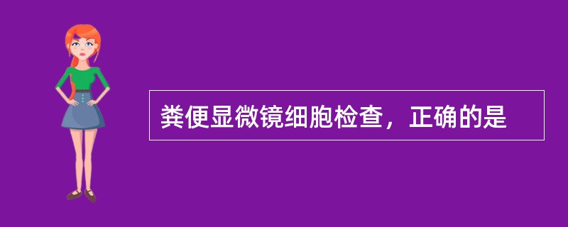 粪便显微镜细胞检查，正确的是