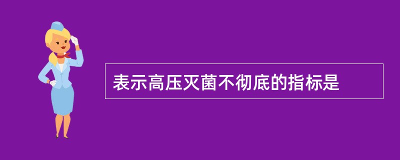 表示高压灭菌不彻底的指标是