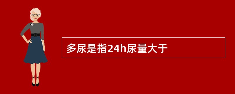 多尿是指24h尿量大于