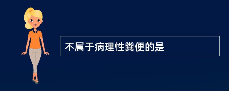 不属于病理性粪便的是