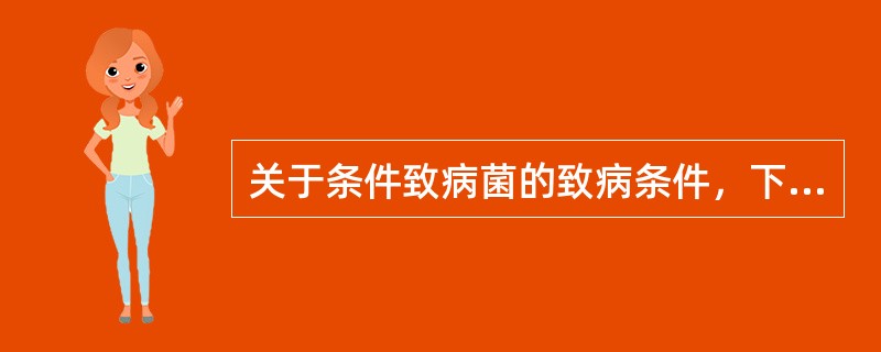 关于条件致病菌的致病条件，下列叙述错误的是