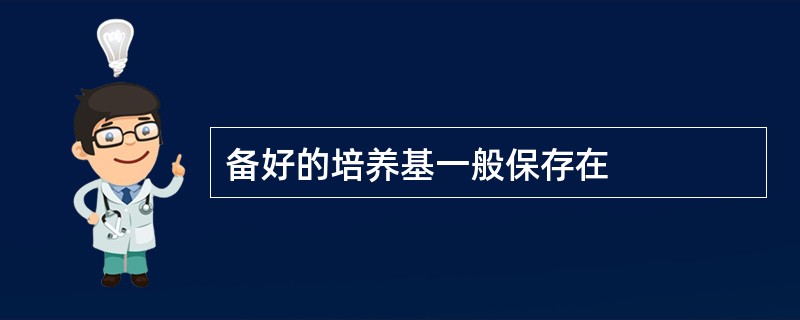 备好的培养基一般保存在