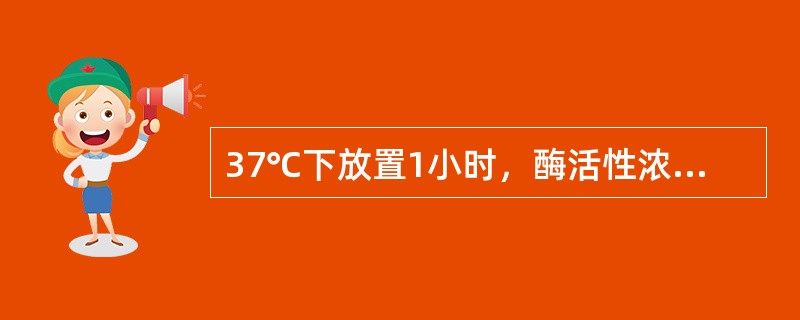 37℃下放置1小时，酶活性浓度可下降50%的是