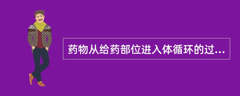 药物从给药部位进入体循环的过程是