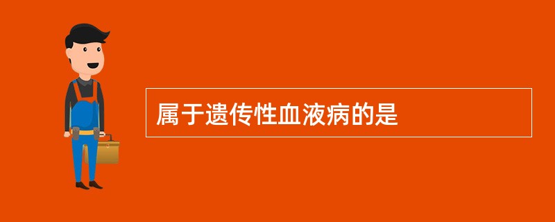 属于遗传性血液病的是