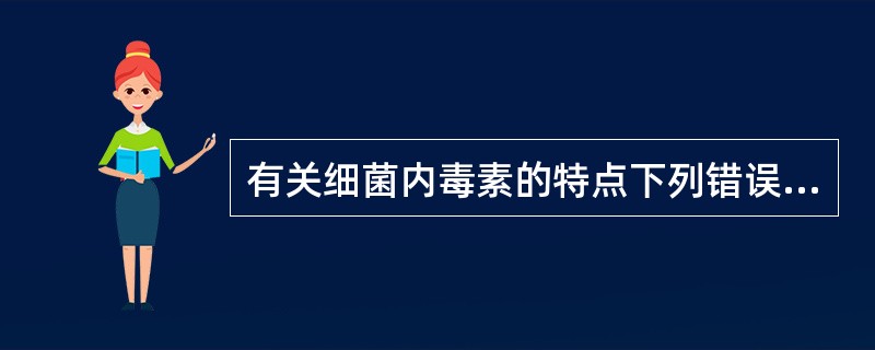 有关细菌内毒素的特点下列错误的是