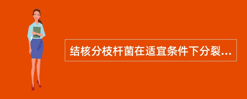 结核分枝杆菌在适宜条件下分裂一次所需时间为